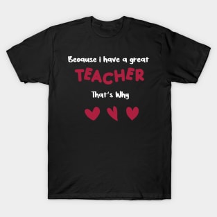 because i have a great teacher that's why for teachers valentine's day gift T-Shirt